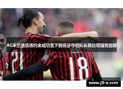 AC米兰激活违约金成功签下西班牙夺冠队长莫拉塔强势加盟