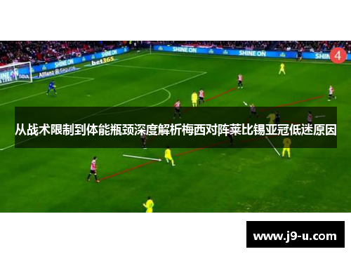 从战术限制到体能瓶颈深度解析梅西对阵莱比锡亚冠低迷原因 从战术限制到体能瓶颈深度解析梅西对阵莱比锡亚冠低迷原因