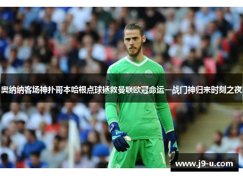 奥纳纳客场神扑哥本哈根点球拯救曼联欧冠命运一战门神归来时刻之夜