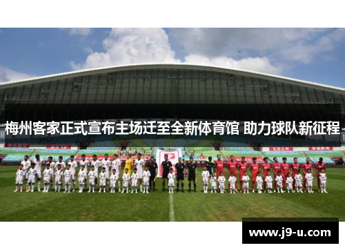 梅州客家正式宣布主场迁至全新体育馆 助力球队新征程