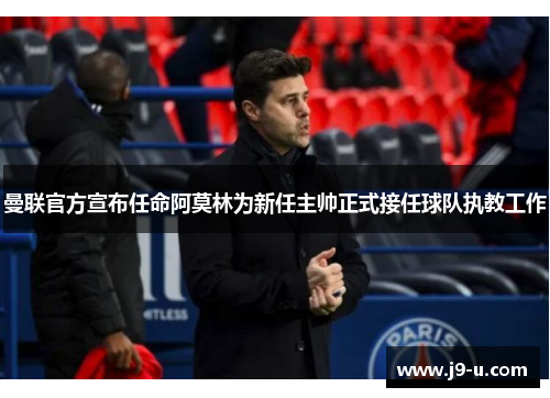 曼联官方宣布任命阿莫林为新任主帅正式接任球队执教工作